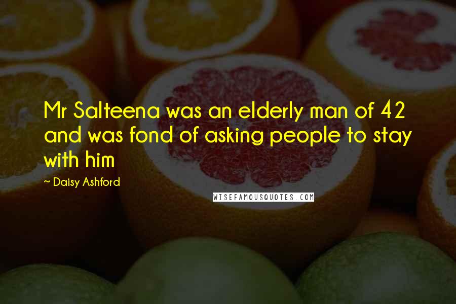 Daisy Ashford Quotes: Mr Salteena was an elderly man of 42 and was fond of asking people to stay with him