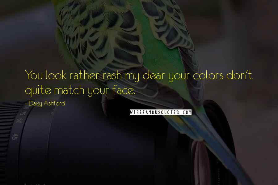 Daisy Ashford Quotes: You look rather rash my dear your colors don't quite match your face.