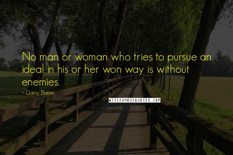 Daisy Bates Quotes: No man or woman who tries to pursue an ideal in his or her won way is without enemies.