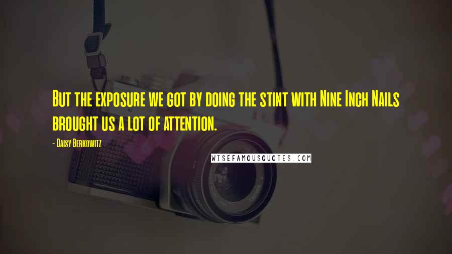 Daisy Berkowitz Quotes: But the exposure we got by doing the stint with Nine Inch Nails brought us a lot of attention.