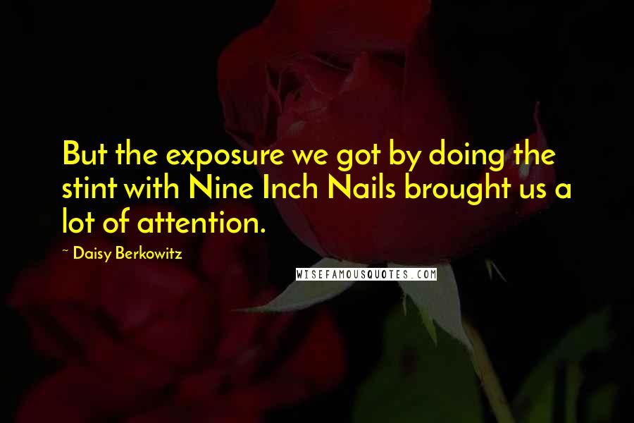 Daisy Berkowitz Quotes: But the exposure we got by doing the stint with Nine Inch Nails brought us a lot of attention.