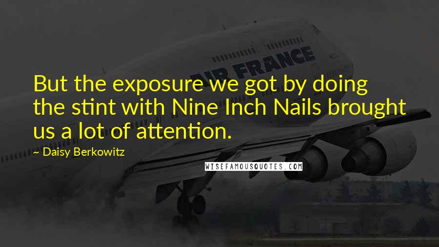 Daisy Berkowitz Quotes: But the exposure we got by doing the stint with Nine Inch Nails brought us a lot of attention.
