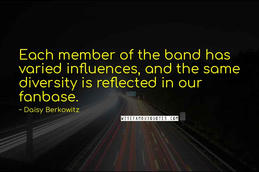 Daisy Berkowitz Quotes: Each member of the band has varied influences, and the same diversity is reflected in our fanbase.