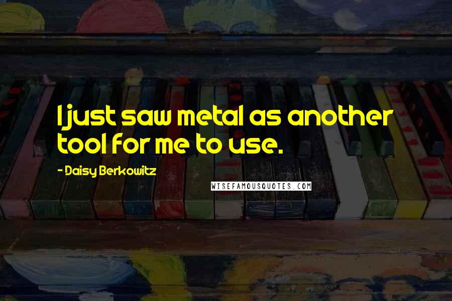 Daisy Berkowitz Quotes: I just saw metal as another tool for me to use.