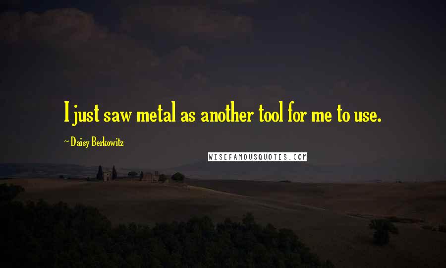 Daisy Berkowitz Quotes: I just saw metal as another tool for me to use.