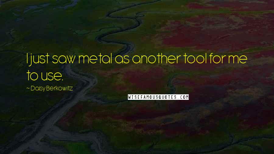 Daisy Berkowitz Quotes: I just saw metal as another tool for me to use.