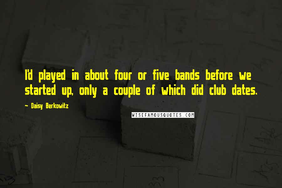 Daisy Berkowitz Quotes: I'd played in about four or five bands before we started up, only a couple of which did club dates.