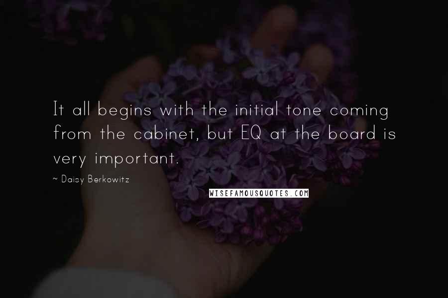 Daisy Berkowitz Quotes: It all begins with the initial tone coming from the cabinet, but EQ at the board is very important.