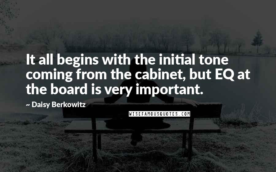 Daisy Berkowitz Quotes: It all begins with the initial tone coming from the cabinet, but EQ at the board is very important.