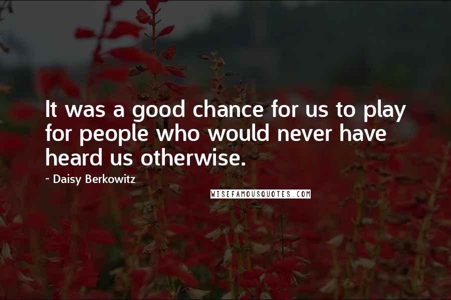 Daisy Berkowitz Quotes: It was a good chance for us to play for people who would never have heard us otherwise.