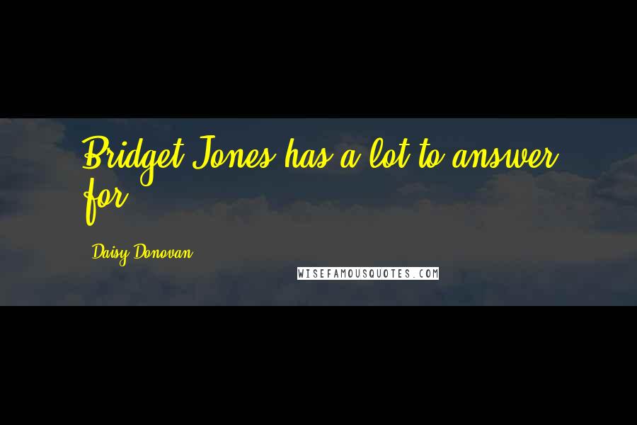Daisy Donovan Quotes: Bridget Jones has a lot to answer for.