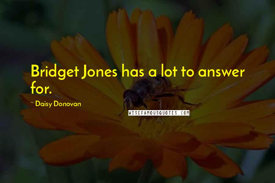 Daisy Donovan Quotes: Bridget Jones has a lot to answer for.