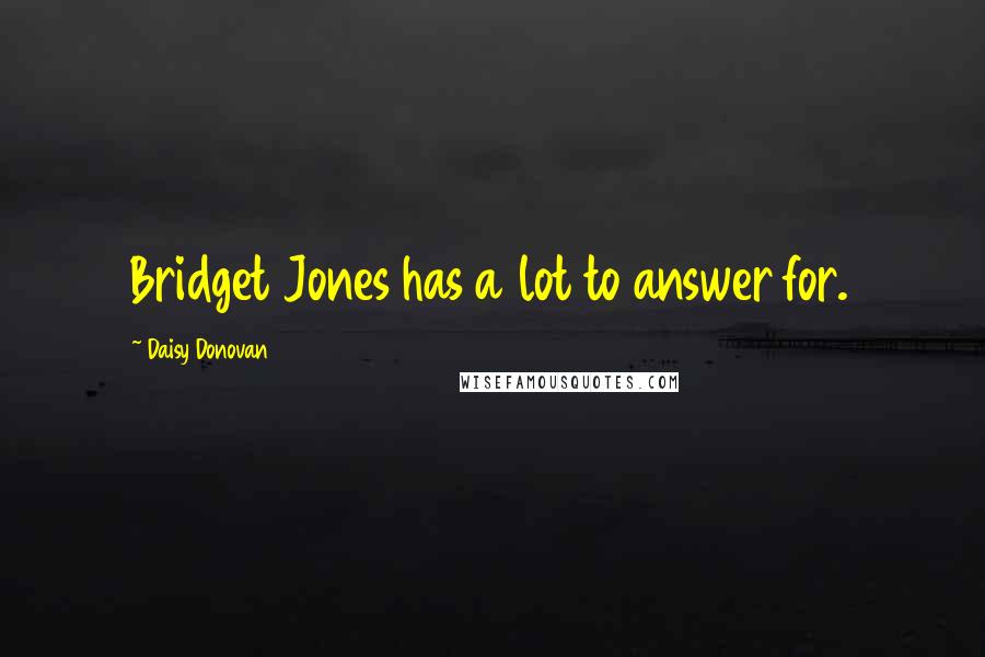 Daisy Donovan Quotes: Bridget Jones has a lot to answer for.