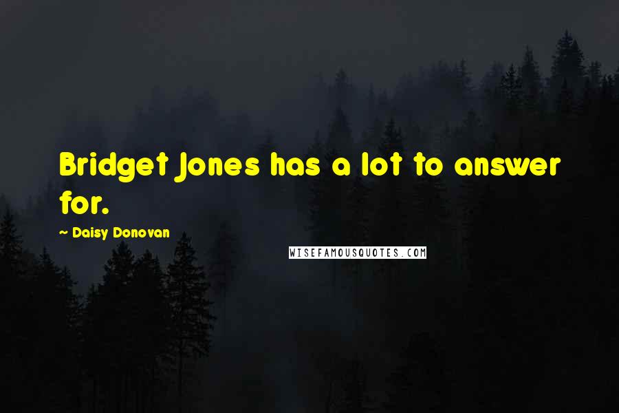 Daisy Donovan Quotes: Bridget Jones has a lot to answer for.