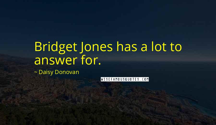 Daisy Donovan Quotes: Bridget Jones has a lot to answer for.