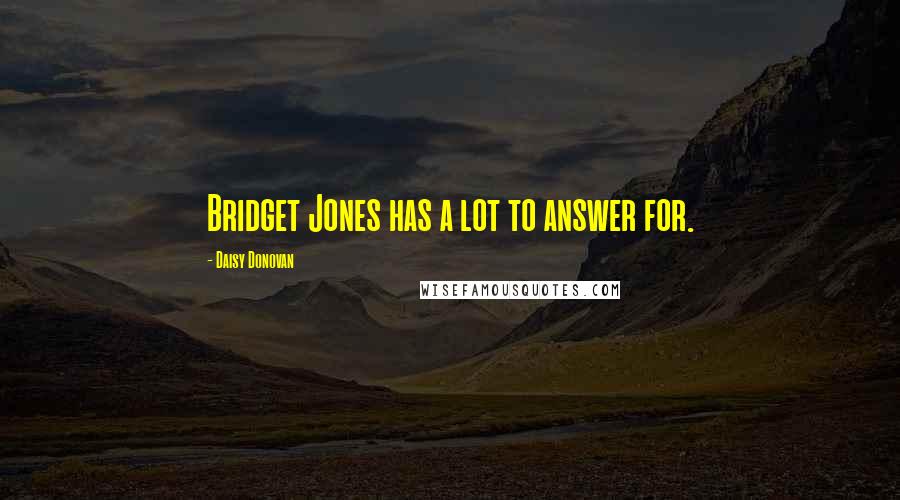 Daisy Donovan Quotes: Bridget Jones has a lot to answer for.