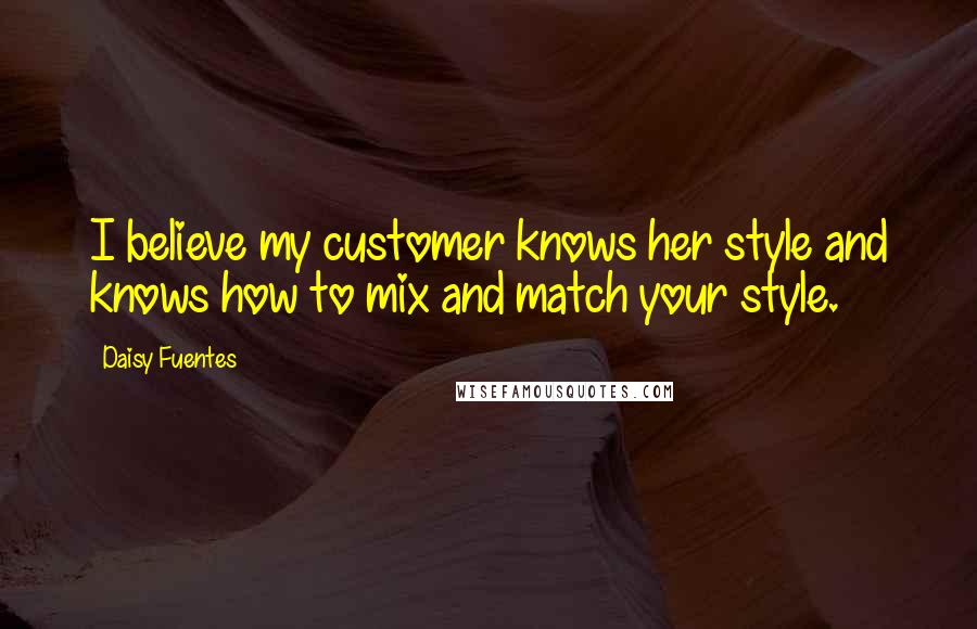 Daisy Fuentes Quotes: I believe my customer knows her style and knows how to mix and match your style.