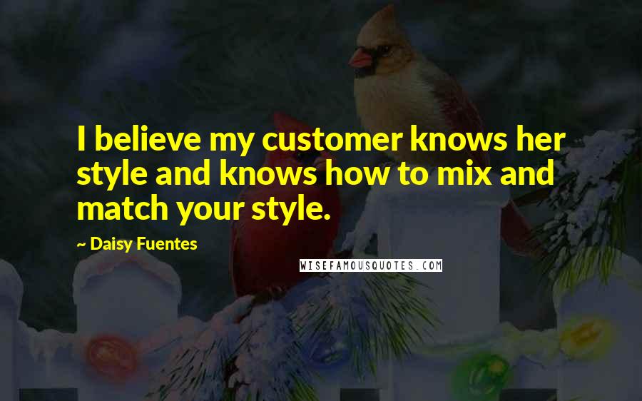 Daisy Fuentes Quotes: I believe my customer knows her style and knows how to mix and match your style.