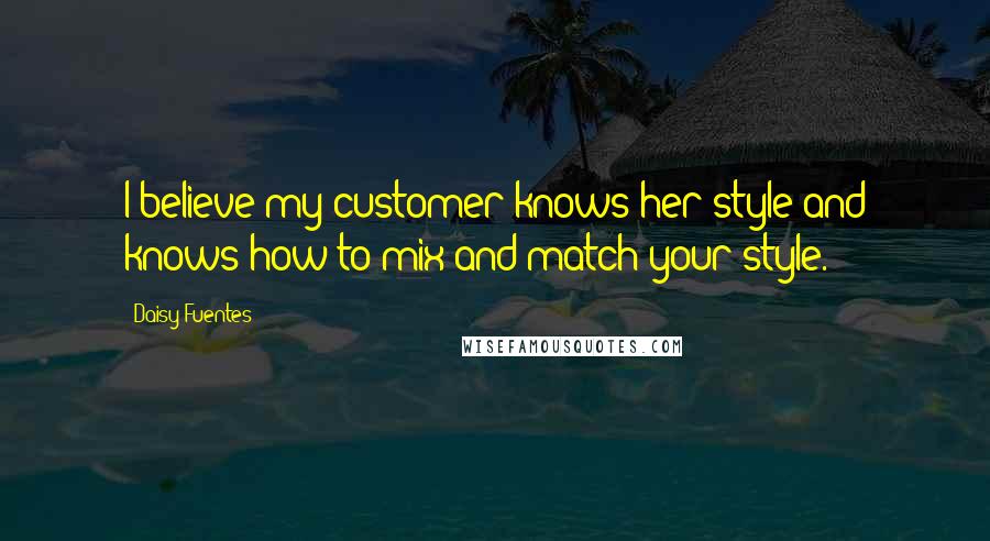 Daisy Fuentes Quotes: I believe my customer knows her style and knows how to mix and match your style.