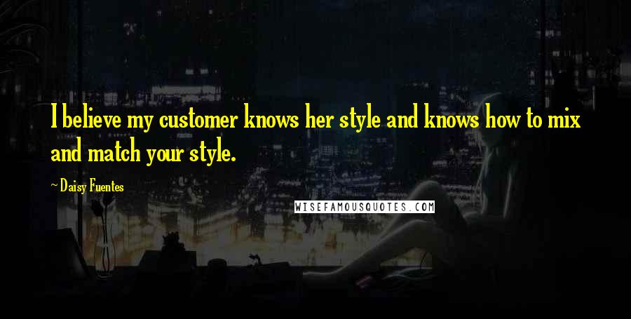 Daisy Fuentes Quotes: I believe my customer knows her style and knows how to mix and match your style.