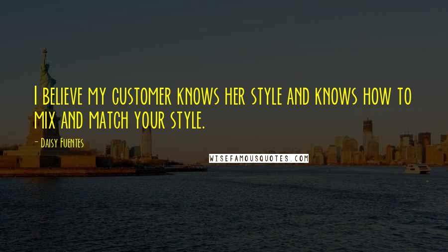 Daisy Fuentes Quotes: I believe my customer knows her style and knows how to mix and match your style.