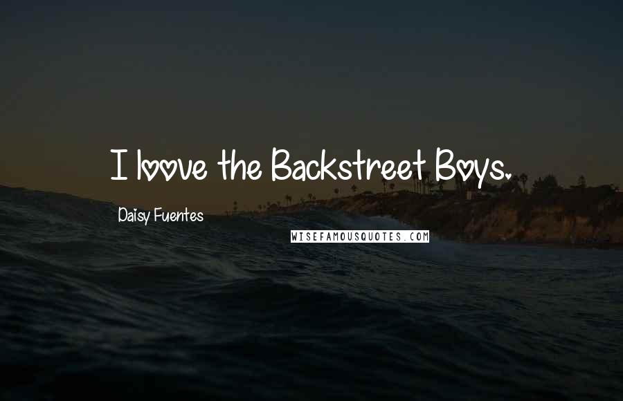 Daisy Fuentes Quotes: I loove the Backstreet Boys.