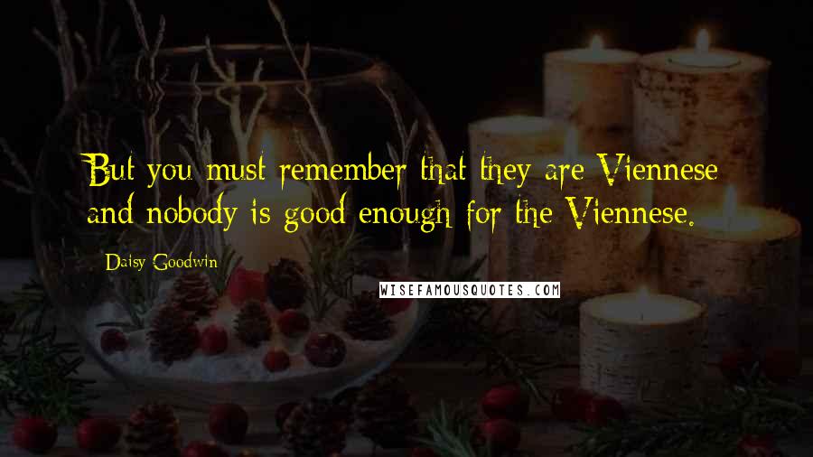 Daisy Goodwin Quotes: But you must remember that they are Viennese and nobody is good enough for the Viennese.