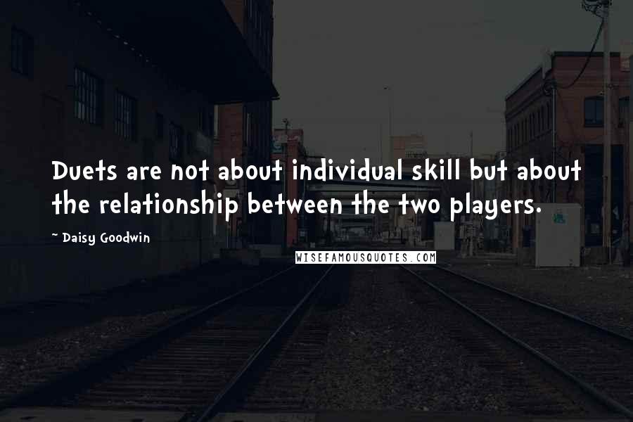 Daisy Goodwin Quotes: Duets are not about individual skill but about the relationship between the two players.