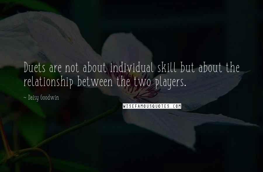 Daisy Goodwin Quotes: Duets are not about individual skill but about the relationship between the two players.