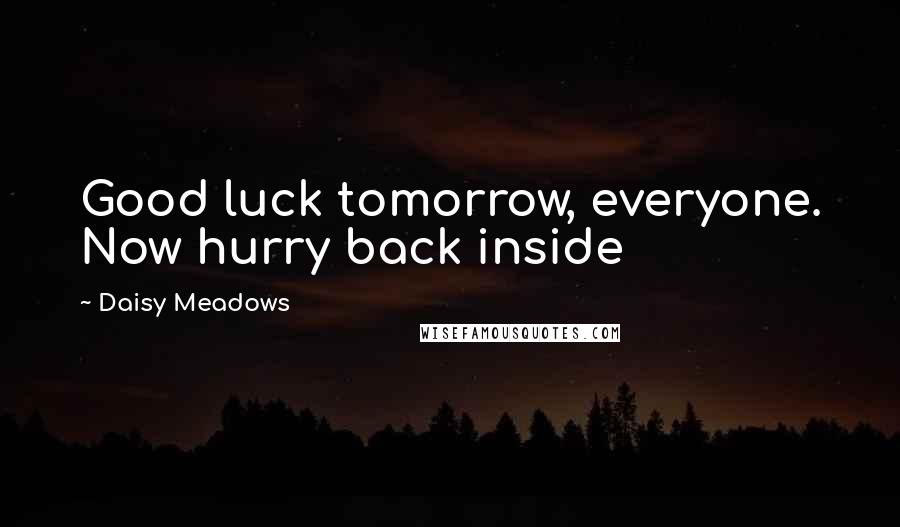 Daisy Meadows Quotes: Good luck tomorrow, everyone. Now hurry back inside