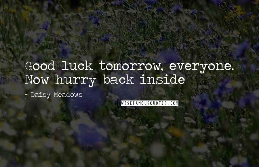 Daisy Meadows Quotes: Good luck tomorrow, everyone. Now hurry back inside