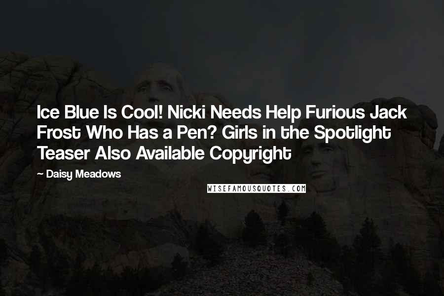 Daisy Meadows Quotes: Ice Blue Is Cool! Nicki Needs Help Furious Jack Frost Who Has a Pen? Girls in the Spotlight Teaser Also Available Copyright