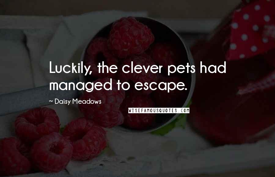 Daisy Meadows Quotes: Luckily, the clever pets had managed to escape.