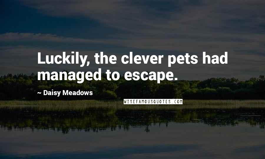 Daisy Meadows Quotes: Luckily, the clever pets had managed to escape.