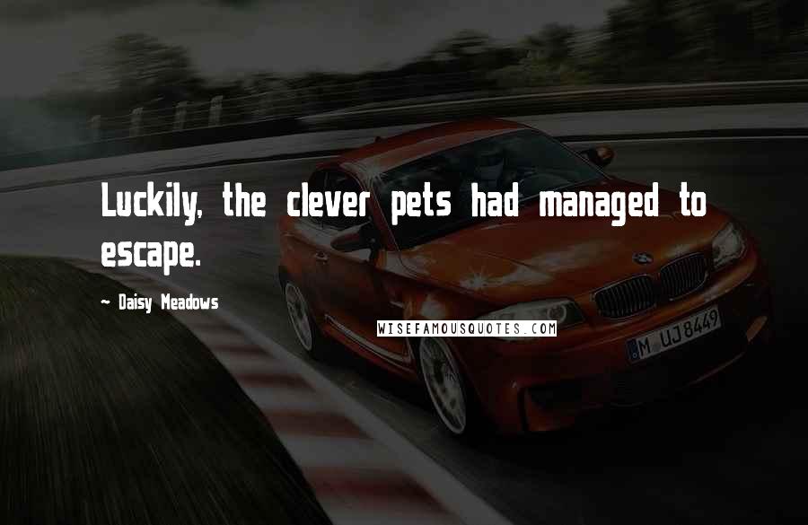 Daisy Meadows Quotes: Luckily, the clever pets had managed to escape.