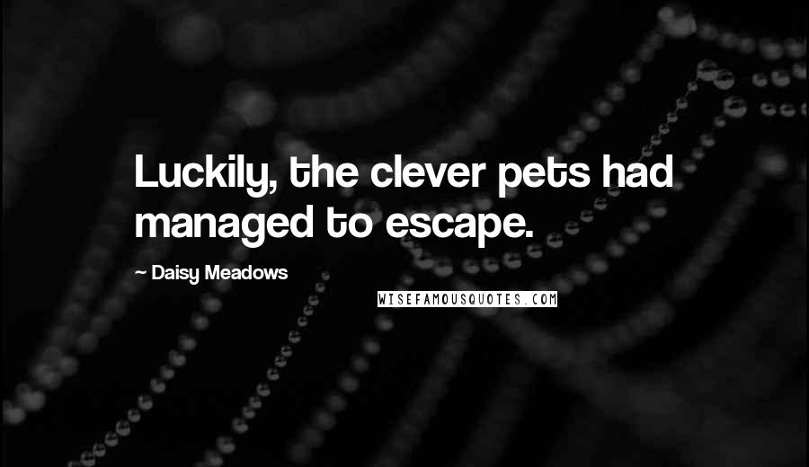 Daisy Meadows Quotes: Luckily, the clever pets had managed to escape.
