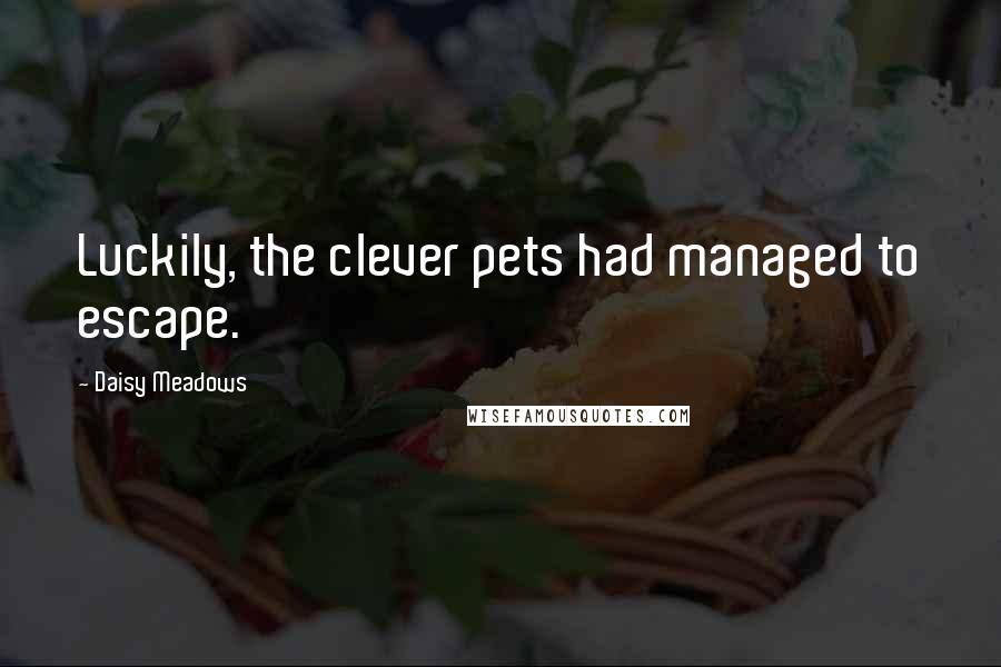 Daisy Meadows Quotes: Luckily, the clever pets had managed to escape.