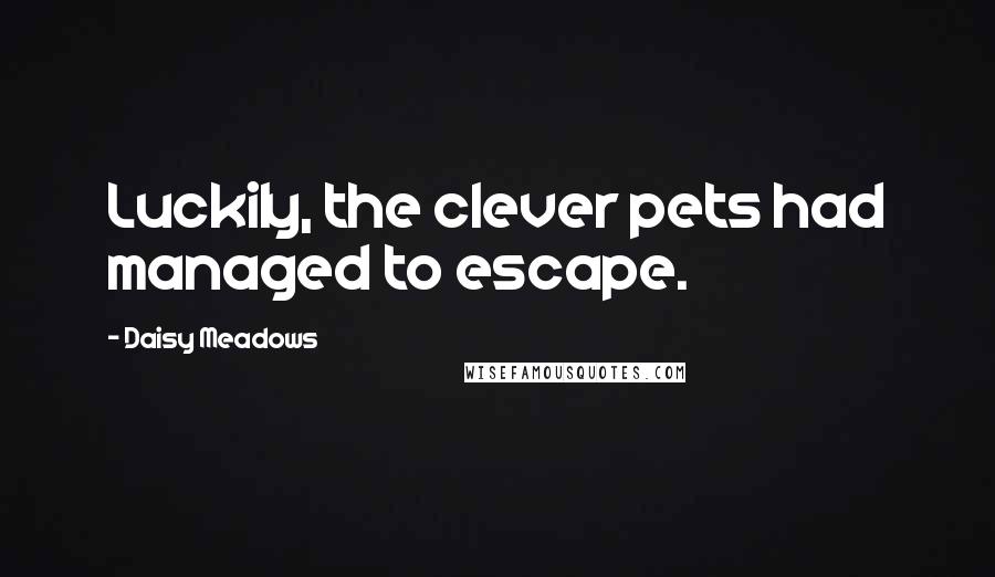 Daisy Meadows Quotes: Luckily, the clever pets had managed to escape.