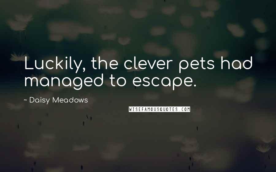 Daisy Meadows Quotes: Luckily, the clever pets had managed to escape.