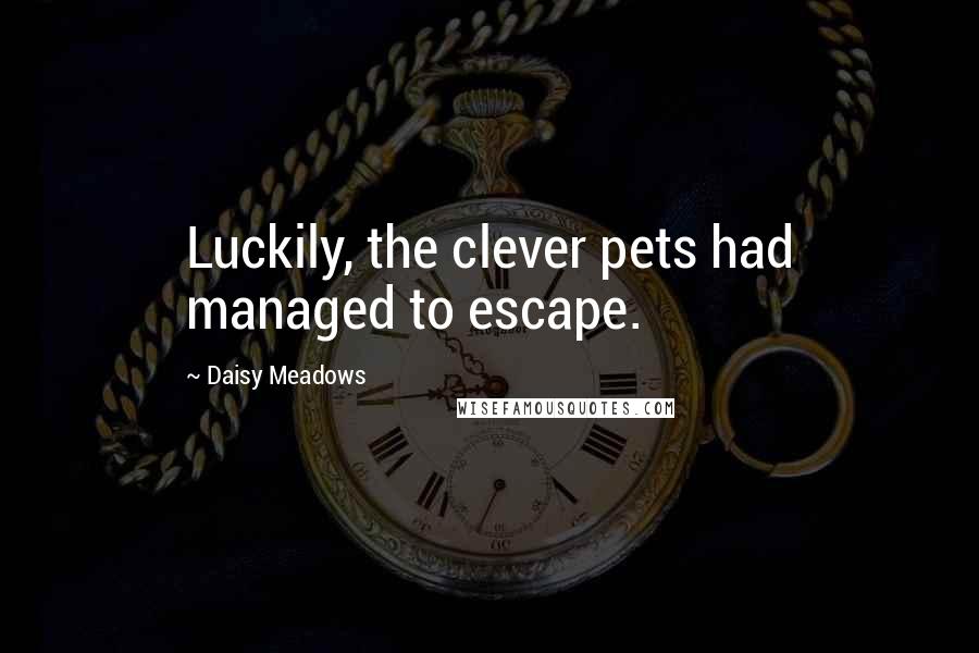 Daisy Meadows Quotes: Luckily, the clever pets had managed to escape.