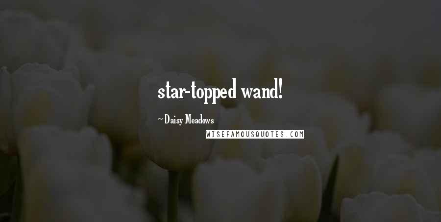 Daisy Meadows Quotes: star-topped wand!