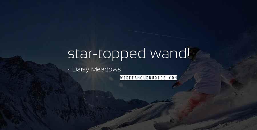 Daisy Meadows Quotes: star-topped wand!