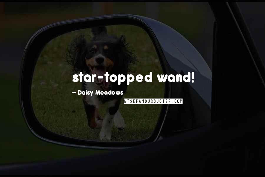 Daisy Meadows Quotes: star-topped wand!