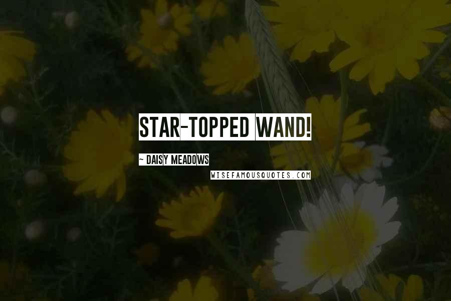Daisy Meadows Quotes: star-topped wand!
