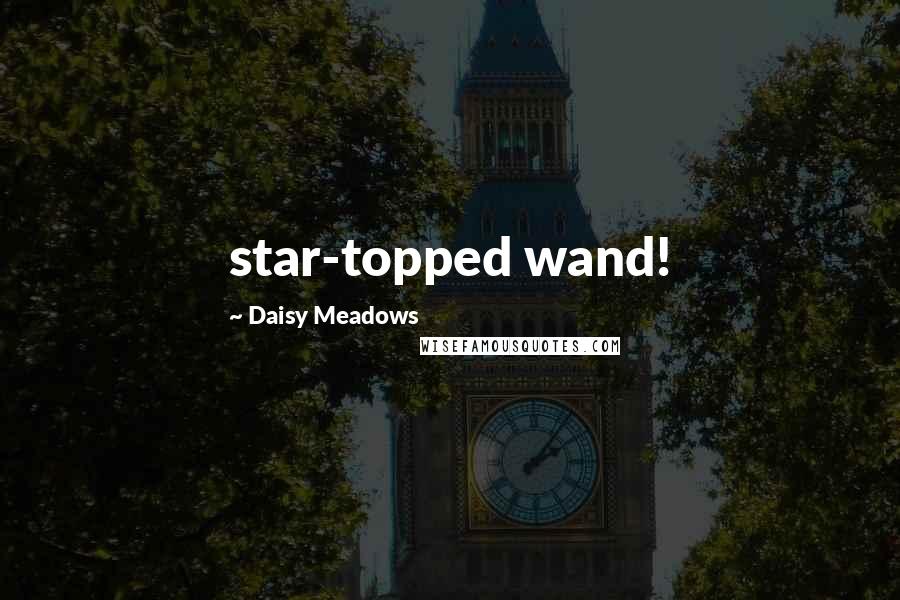 Daisy Meadows Quotes: star-topped wand!