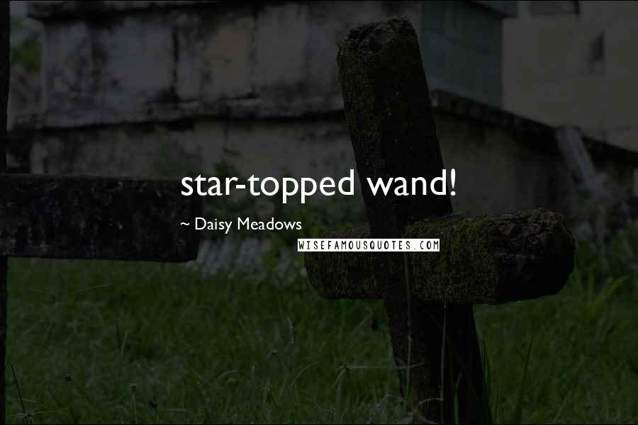 Daisy Meadows Quotes: star-topped wand!