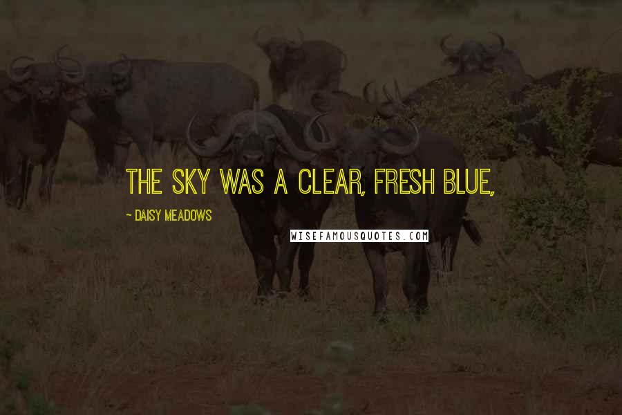 Daisy Meadows Quotes: The sky was a clear, fresh blue,