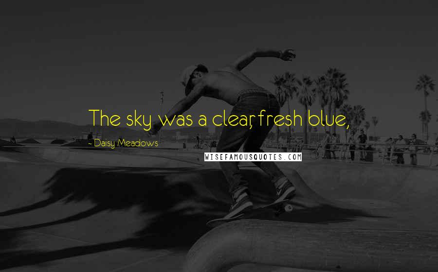 Daisy Meadows Quotes: The sky was a clear, fresh blue,