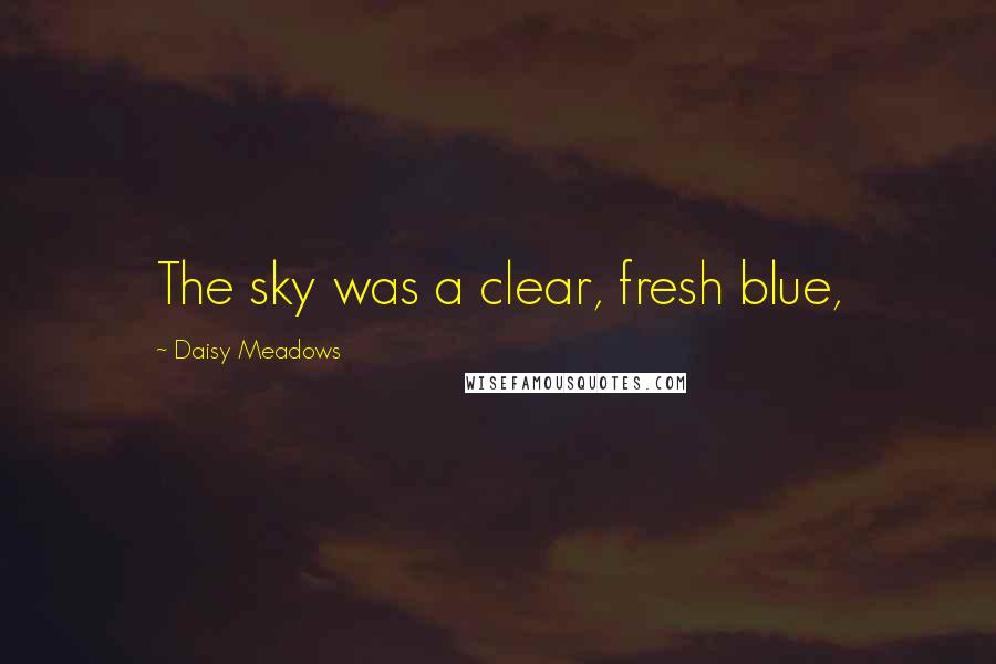 Daisy Meadows Quotes: The sky was a clear, fresh blue,