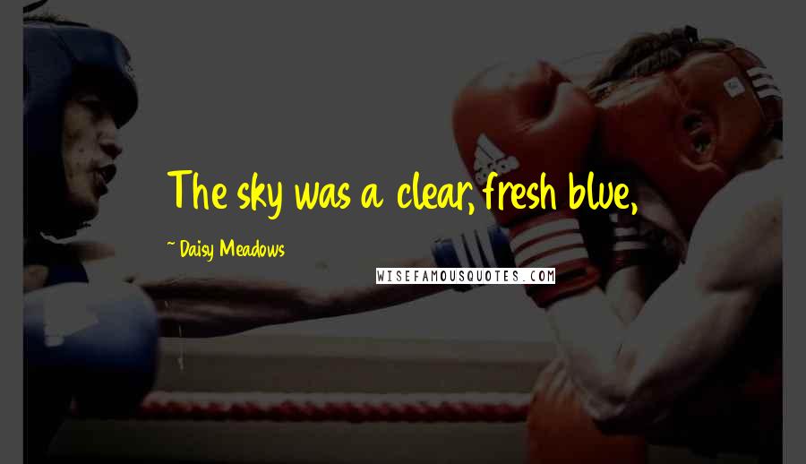 Daisy Meadows Quotes: The sky was a clear, fresh blue,